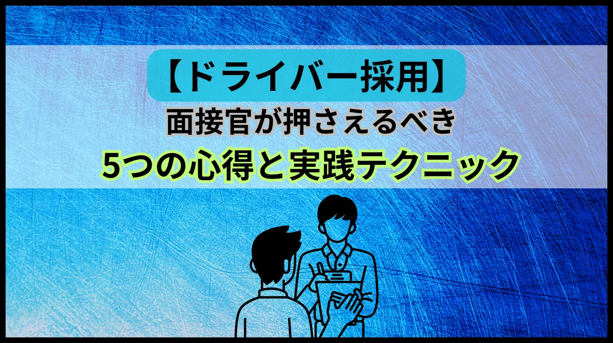 【ドライバー採用】面接官5つの心得と実践テクニックを紹介の画像