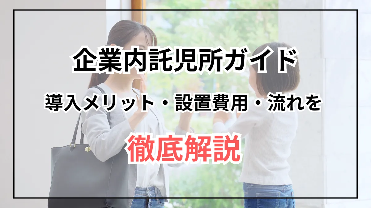 企業内託児所ガイド｜導入メリット・設置費用・流れを徹底解説の画像