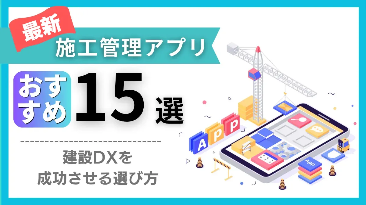 【最新】施工管理アプリ15選｜建設DXを成功させる選び方の画像